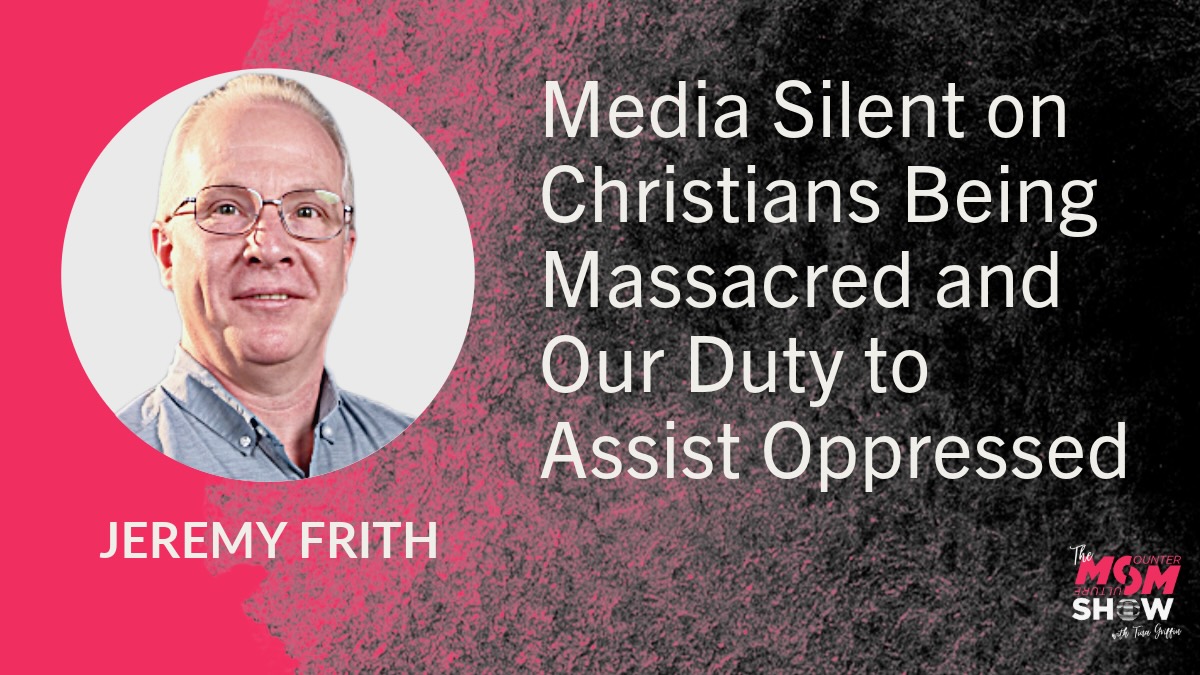Media Silent on Christians Being Massacred and Our Duty to Assist Oppressed - Jeremy Frith